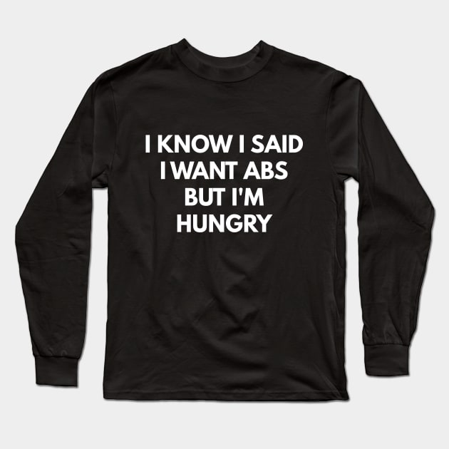 I Know I Said I Want Abs But I'm Hungry Long Sleeve T-Shirt by coffeeandwinedesigns